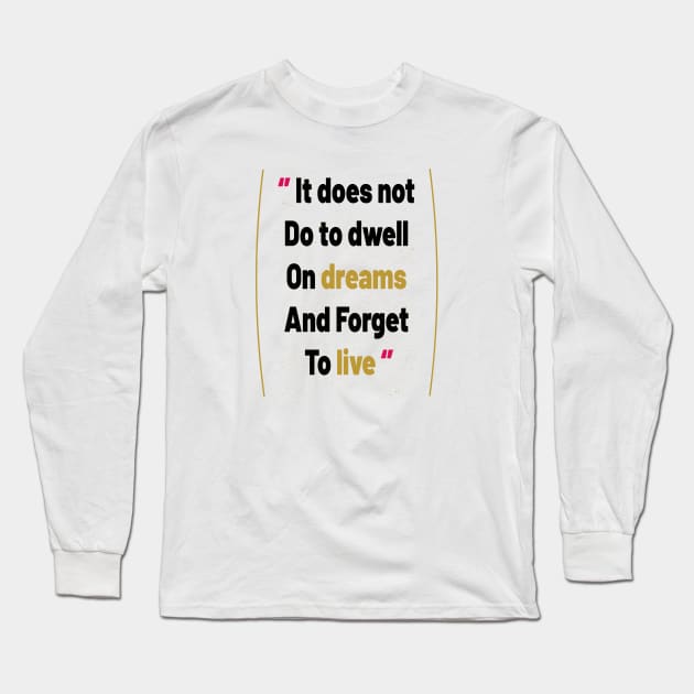 It does not do to dwell on dreams and forget to live Long Sleeve T-Shirt by ArtfulDesign